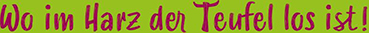Wo im Harz der Teufel los ist!